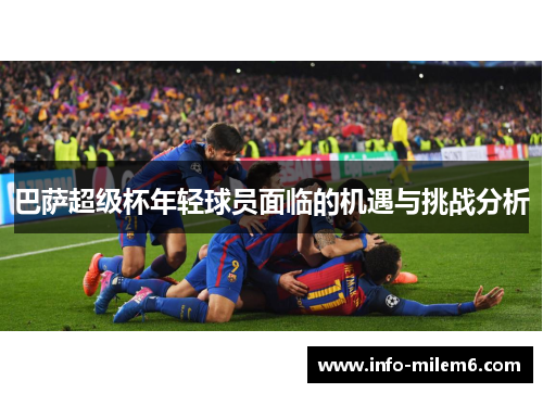 巴萨超级杯年轻球员面临的机遇与挑战分析