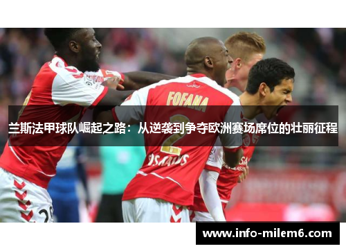 兰斯法甲球队崛起之路：从逆袭到争夺欧洲赛场席位的壮丽征程