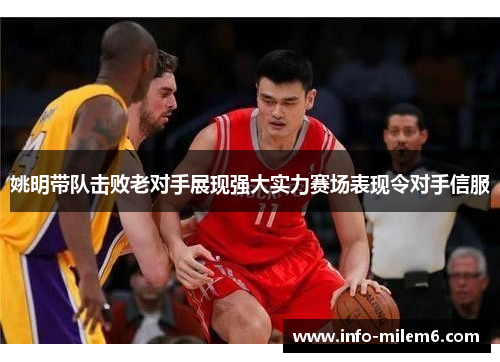 姚明带队击败老对手展现强大实力赛场表现令对手信服