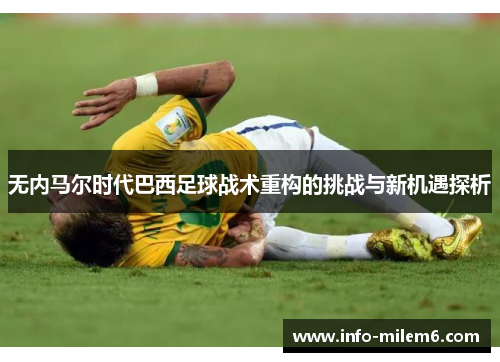 无内马尔时代巴西足球战术重构的挑战与新机遇探析