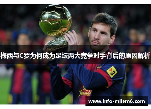 梅西与C罗为何成为足坛两大竞争对手背后的原因解析