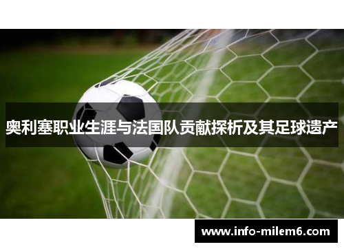 奥利塞职业生涯与法国队贡献探析及其足球遗产