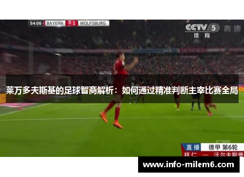 莱万多夫斯基的足球智商解析：如何通过精准判断主宰比赛全局