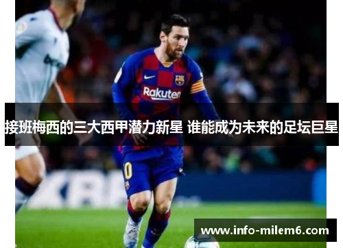 接班梅西的三大西甲潜力新星 谁能成为未来的足坛巨星
