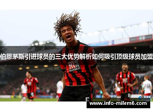 伯恩茅斯引进球员的三大优势解析如何吸引顶级球员加盟