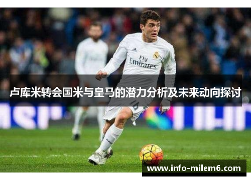 卢库米转会国米与皇马的潜力分析及未来动向探讨