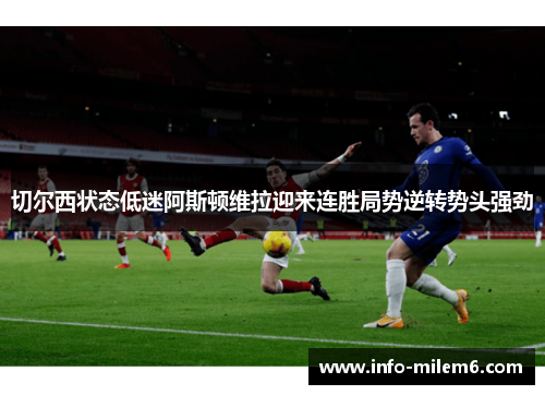 切尔西状态低迷阿斯顿维拉迎来连胜局势逆转势头强劲