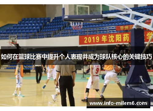 如何在篮球比赛中提升个人表现并成为球队核心的关键技巧