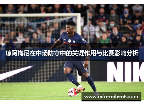 琼阿梅尼在中场防守中的关键作用与比赛影响分析