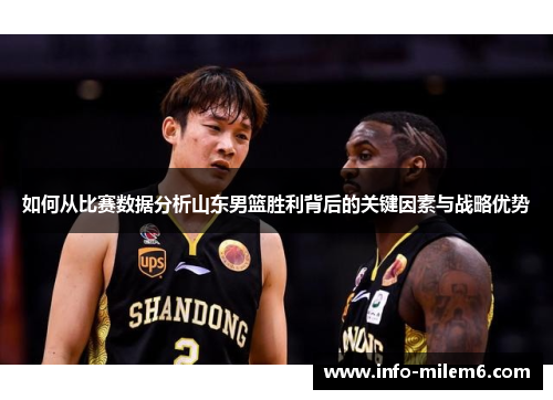 如何从比赛数据分析山东男篮胜利背后的关键因素与战略优势