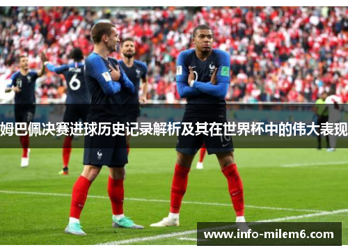 姆巴佩决赛进球历史记录解析及其在世界杯中的伟大表现