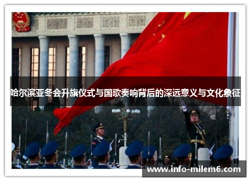 哈尔滨亚冬会升旗仪式与国歌奏响背后的深远意义与文化象征