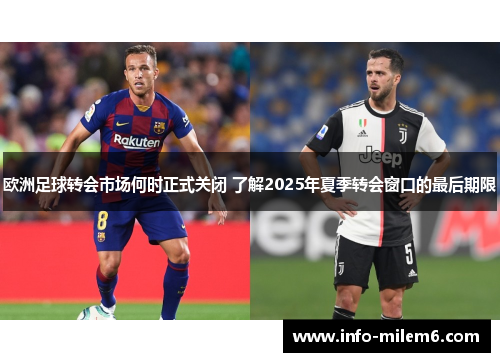 欧洲足球转会市场何时正式关闭 了解2025年夏季转会窗口的最后期限