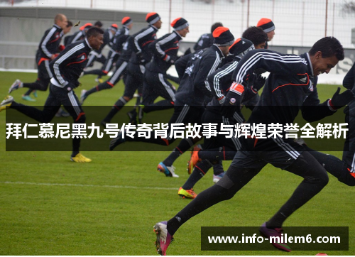 拜仁慕尼黑九号传奇背后故事与辉煌荣誉全解析