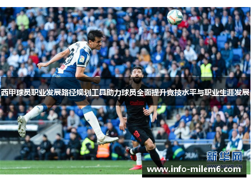 西甲球员职业发展路径规划工具助力球员全面提升竞技水平与职业生涯发展
