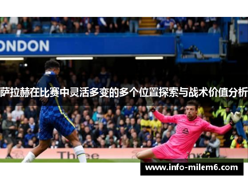 萨拉赫在比赛中灵活多变的多个位置探索与战术价值分析
