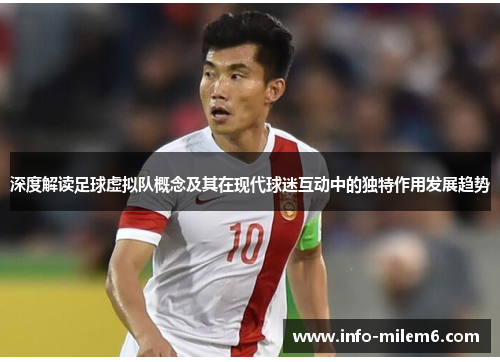 深度解读足球虚拟队概念及其在现代球迷互动中的独特作用发展趋势